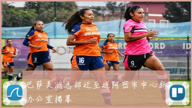 巴萨美洲总部迁至迈阿密市中心新办公室揭幕
