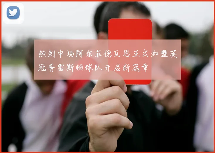 热刺中场阿尔菲德瓦恩正式加盟英冠普雷斯顿球队开启新篇章